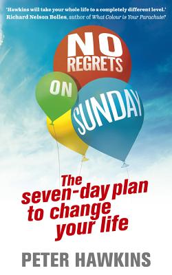 No Regrets on Sunday: The Seven-Day Plan to Change Your Life - Hawkins, Peter