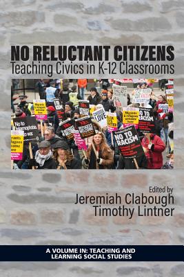 No Reluctant Citizens: Teaching Civics in K-12 Classrooms - Clabough, Jeremiah (Editor), and Lintner, Timothy (Editor)