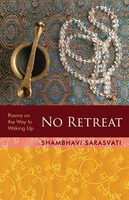 No Retreat: poems on the way to waking up - Sarasvati, Shambhavi
