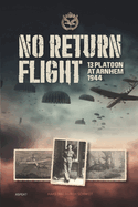 No Return Flight: 13 Platoon at Arnhem 1944