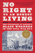 No Right to an Honest Living (Winner of the Pulitzer Prize): The Struggles of Boston's Black Workers in the Civil War Era