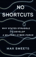 No Shortcuts: Why States Struggle to Develop a Military Cyber-Force