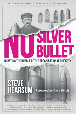 No Silver Bullet: Moving Beyond Quick Fix Solutions in Business and the Psychology of Change Management - Hearsum, Steve