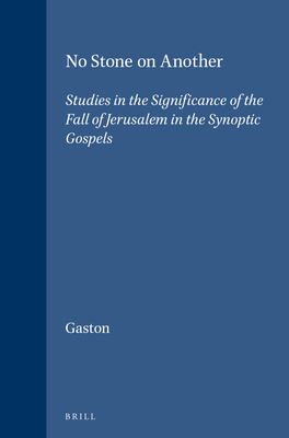 No Stone on Another: Studies in the Significance of the Fall of Jerusalem in the Synoptic Gospels - Gaston, Lloyd