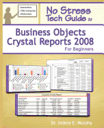 No Stress Tech Guide to Business Objects Crystal Reports 2008 for Beginners