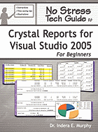 No Stress Tech Guide to Crystal Reports for Visual Studio 2005 for Beginners