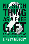 No Such Thing as a Free Gift: The Gates Foundation and the Price of Philanthropy