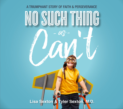 No Such Thing as Can't: A Triumphant Story of Faith and Perserverance - Sexton, Lisa, and Sexton, Tyler, and Gallagher, Rebecca (Narrator)