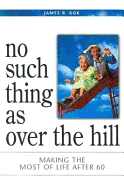 No Such Thing as Over the Hill: Making the Most of Life After 60