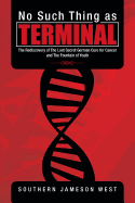 No Such Thing as Terminal: The Rediscovery of the Lost Secret German Cure for Cancer and the Fountain of Youth