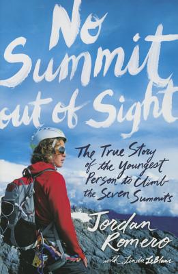 No Summit Out of Sight: The True Story of the Youngest Person to Climb the Seven Summits - Romero, Jordan, and LeBlanc, Linda