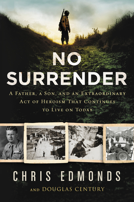 No Surrender: A Father, a Son, and an Extraordinary Act of Heroism That Continues to Live on Today - Edmonds, Christopher, and Century, Douglas