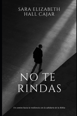 No te rindas: Un camino hacia la resiliencia con la sabidur?a de la Biblia - Hall Cajar, Sara Elizabeth