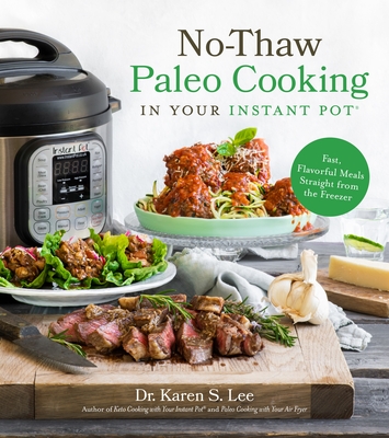 No-Thaw Paleo Cooking in Your Instant Pot(r): Fast, Flavorful Meals Straight from the Freezer - Lee, Karen S