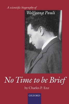 No Time to Be Brief: A Scientific Biography of Wolfgang Pauli - Enz, Charles P, Professor