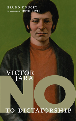 No To Dictatorship: Victor Jara - Doucey, Bruno, and Diver, Ruth (Translated by)