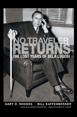 No Traveler Returns: The Lost Years of Bela Lugosi (hardback) - Rhodes, Gary D, and Kaffenberger, Bill, and Lugosi, Bela G (Afterword by)