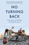 No Turning Back: Life, Loss, and Hope in Wartime Syria