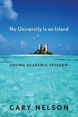 No University Is an Island: Saving Academic Freedom - Nelson, Cary