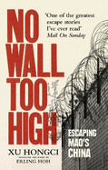 No Wall Too High: One Man's Extraordinary Escape from Mao's Infamous Labour Camps