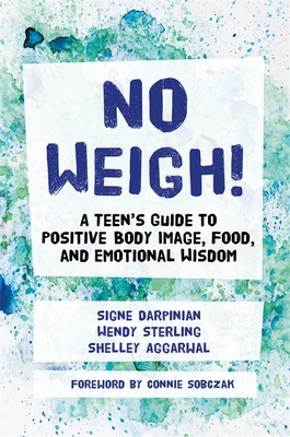 No Weigh!: A Teen's Guide to Positive Body Image, Food, and Emotional Wisdom - Aggarwal, Shelley, and Darpinian, Signe, and Sterling, Wendy