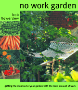 No Work Garden: Getting the Most Out of Your Garden for the Least Amount of Work