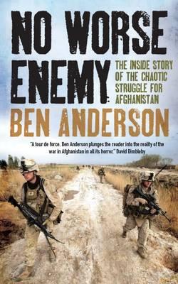 No Worse Enemy: The Inside Story of the Chaotic Struggle for Afghanistan - Anderson, Ben