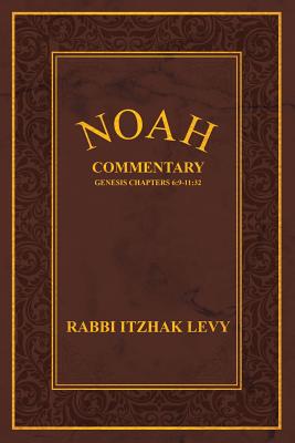 Noah: Commentary Genesis Chapters 6:9-11:32 - Levy, Rabbi Itzhak