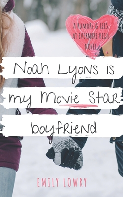 Noah Lyons is My Movie Star Boyfriend: A Sweet YA Romance - Lowry, Emily
