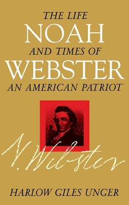 Noah Webster: The Life and Times of an American Patriot - Unger, Harlow Giles