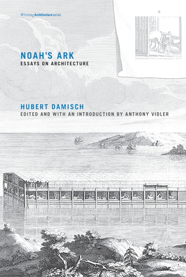 Noah's Ark: Essays on Architecture - Damisch, Hubert, and Vidler, Anthony (Introduction by), and Rose, Julie (Translated by)