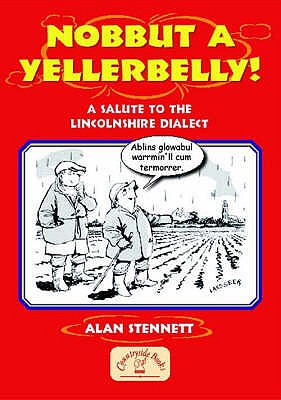 Nobbut a Yellerbelly!: A Salute to the Lincolnshire Dialect - Stennent, Alan