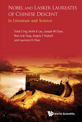 Nobel and Lasker Laureates of Chinese Descent: In Literature and Science - Ing, Todd S, and Lau, Keith Kwong Hung, and Chan, Joseph M (Editor)