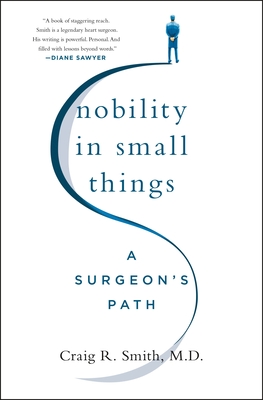 Nobility in Small Things: A Surgeon's Path - Smith, Craig R
