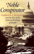 Noble Conspirator: Florence S. Mahoney and the Rise of the National Institute of Health - Robinson, Judith