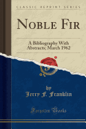 Noble Fir: A Bibliography with Abstracts; March 1962 (Classic Reprint)