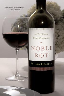 Noble Rot: A Bordeaux Wine Revolution - Echikson, William