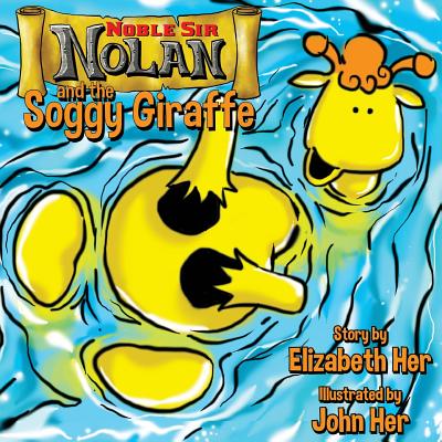 Noble Sir Nolan and the Soggy Giraffe - Her, Elizabeth