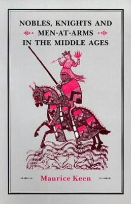 Nobles, Knights and Men-At-Arms in the Middle Ages - Keen, Maurice