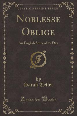 Noblesse Oblige: An English Story of To-Day (Classic Reprint) - Tytler, Sarah