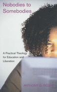 Nobodies to Somebodies: A Practical Theology for Education and Liberation