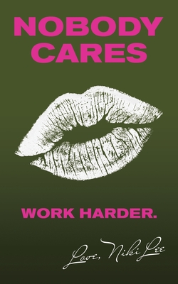 Nobody Cares: Work Harder. Love, Niki Lee - Lee, Niki