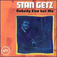 Nobody Else But Me - Stan Getz