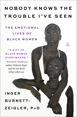 Nobody Knows the Trouble I've Seen: The Emotional Lives of Black Women - Burnett-Zeigler, Inger