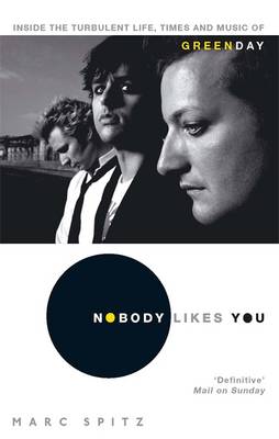 Nobody Likes You: Inside the Turbulent Life, Times and Music of Green Day - Spitz, Marc