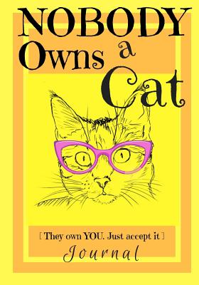 Nobody Owns a Cat [They own YOU. Just accept it] JOURNAL: 7X10 Journal with Lines, Cat Graphics, Page Numbers, and Table of Contents - Callaghan