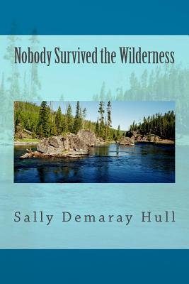 Nobody Survived the Wilderness - Hull Jr, Charlie P (Photographer), and Hull, Sally Demaray