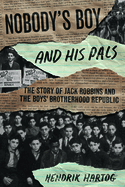 Nobody's Boy and His Pals: The Story of Jack Robbins and the Boys' Brotherhood Republic