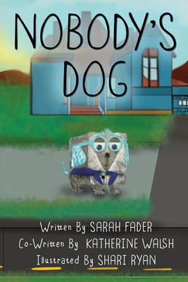 Nobody's Dog - Walsh, Katherine, and Fader, Sarah