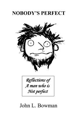 Nobody's Perfect: Reflections of a man who is not perfect - Bowman, John L